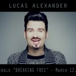 Lucas Alexander NEW SINGLE release - "BREAKING FREE" - 12 March 2016
